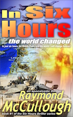 In Six Hours .. the world changed – an apocalyptic thriller by Raymond McCullough
