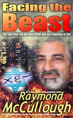 Facing the Beast: The man they call the antichrist and our response to him by Raymond McCullough